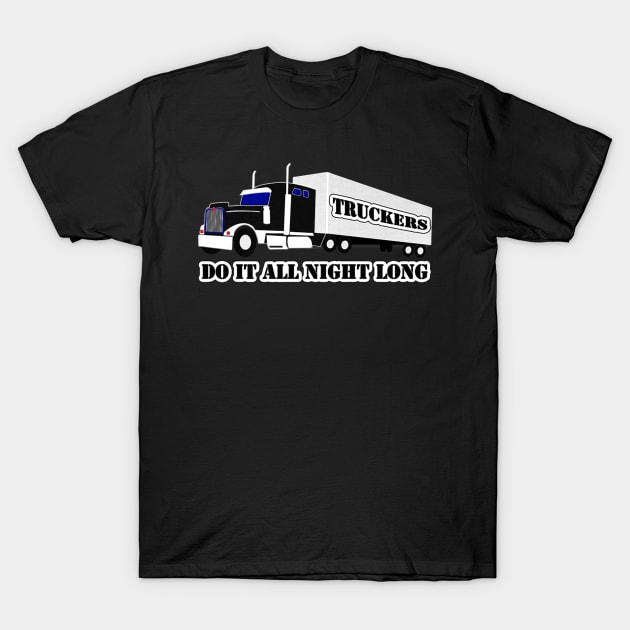 Truckers Do It All Night Long Tractor Trailer T-Shirt by kenjones